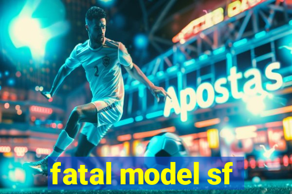 fatal model sf